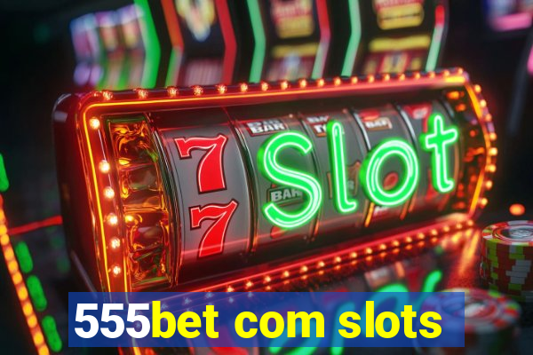 555bet com slots